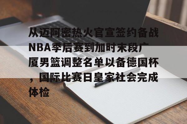 皇冠体育线上-从迈阿密热火官宣签约备战NBA季后赛到加时末段广厦男篮调整名单以备德国杯，国际比赛日皇家社会完成体检的简单介绍
